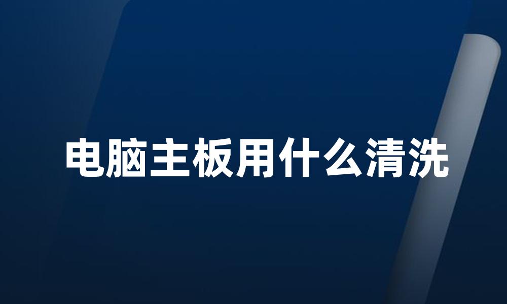 电脑主板用什么清洗
