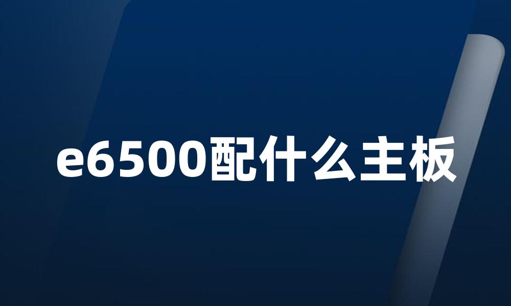 e6500配什么主板