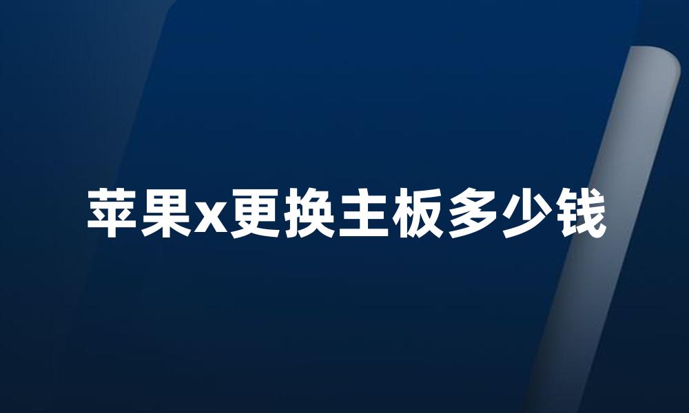苹果x更换主板多少钱