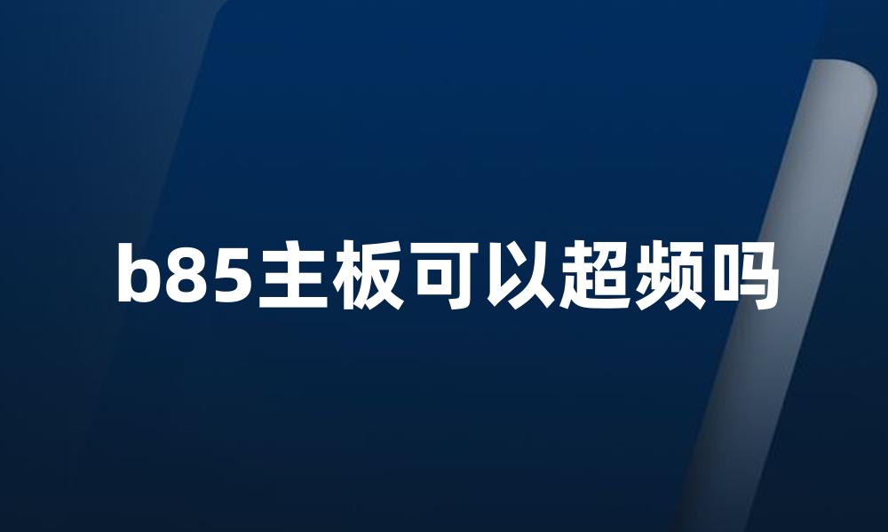b85主板可以超频吗