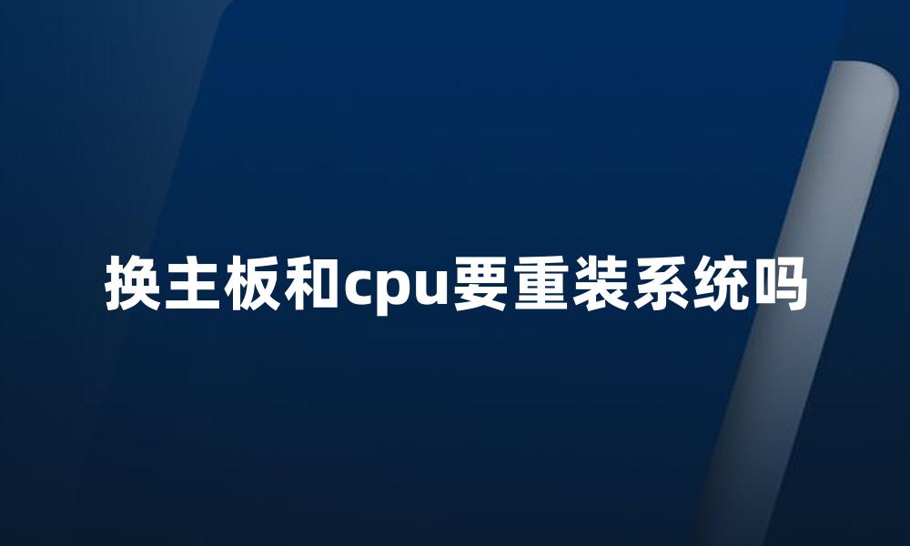 换主板和cpu要重装系统吗