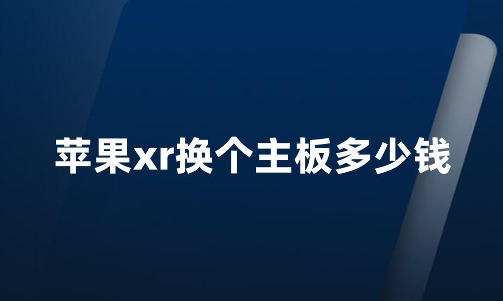 苹果xr换个主板多少钱
