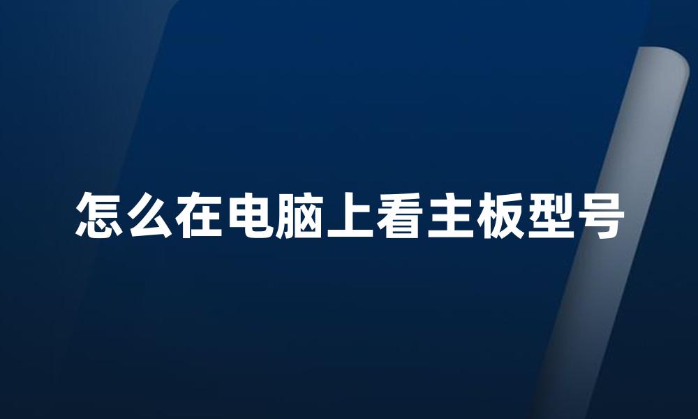 怎么在电脑上看主板型号