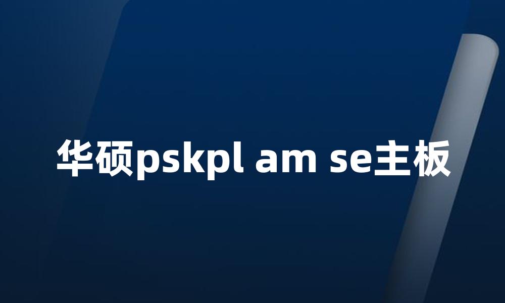 华硕pskpl am se主板