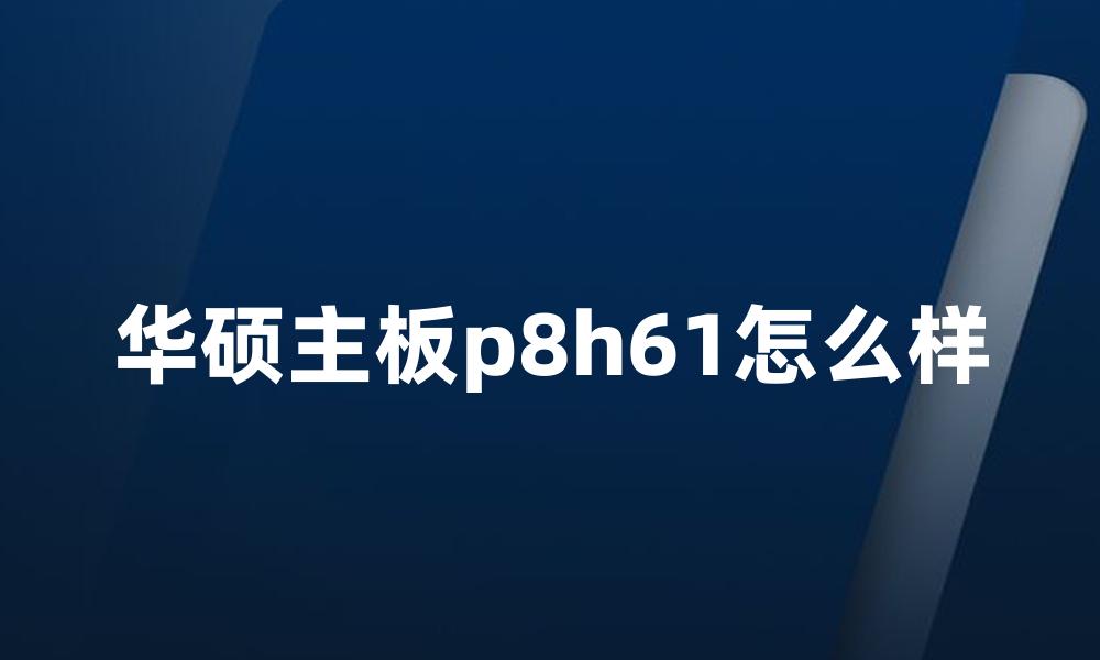 华硕主板p8h61怎么样