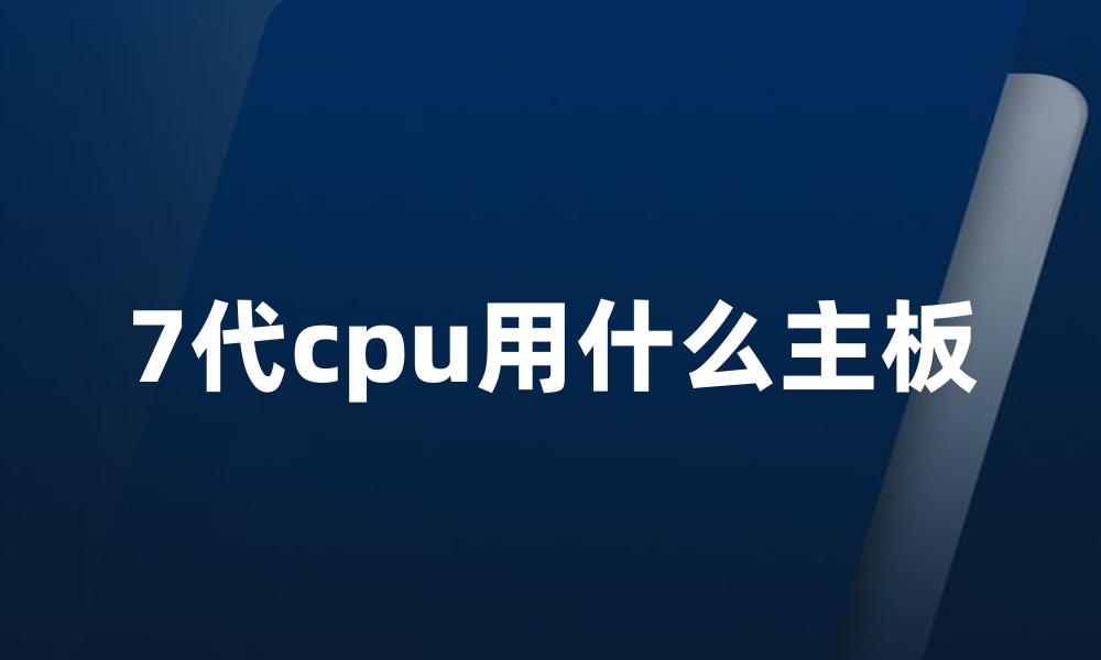 7代cpu用什么主板