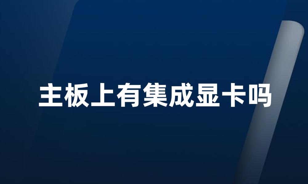 主板上有集成显卡吗