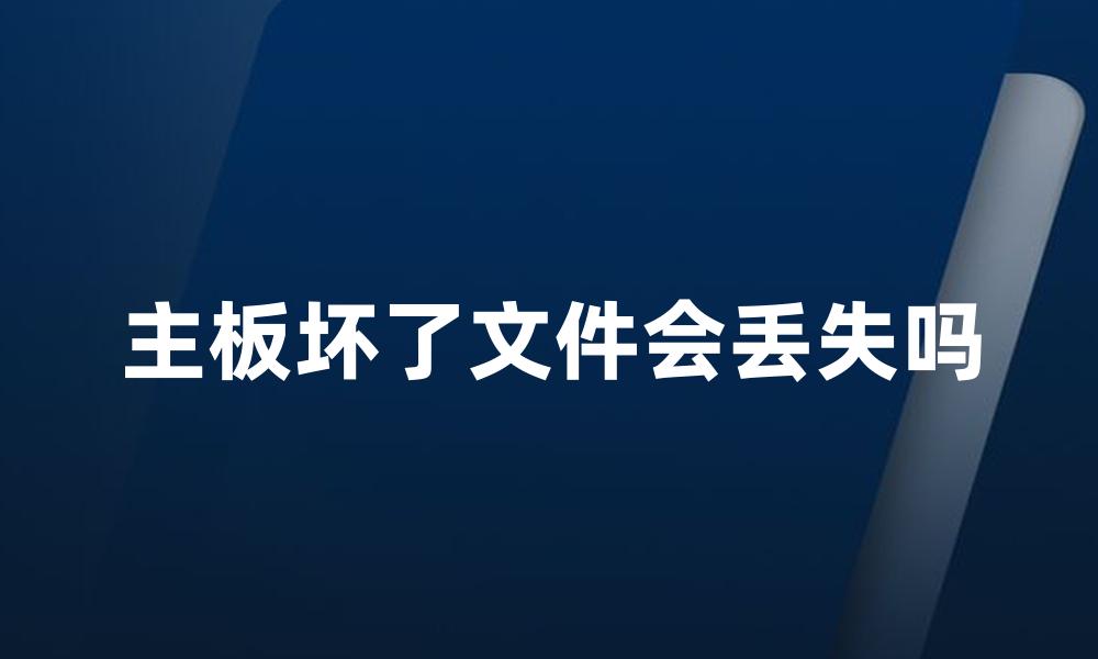 主板坏了文件会丢失吗
