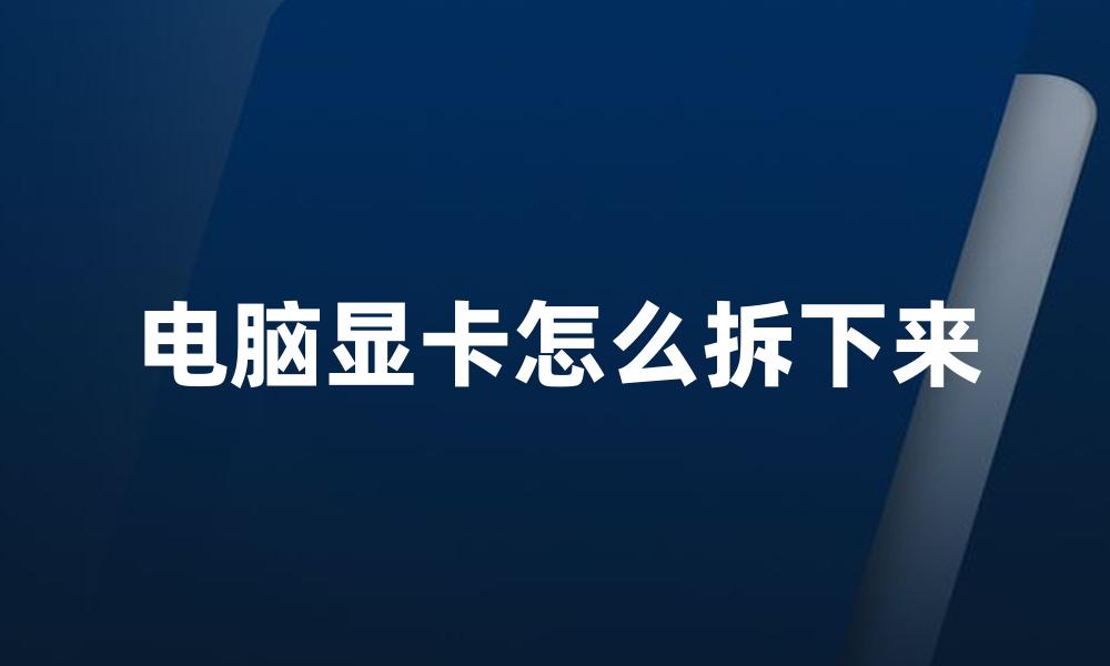 电脑显卡怎么拆下来