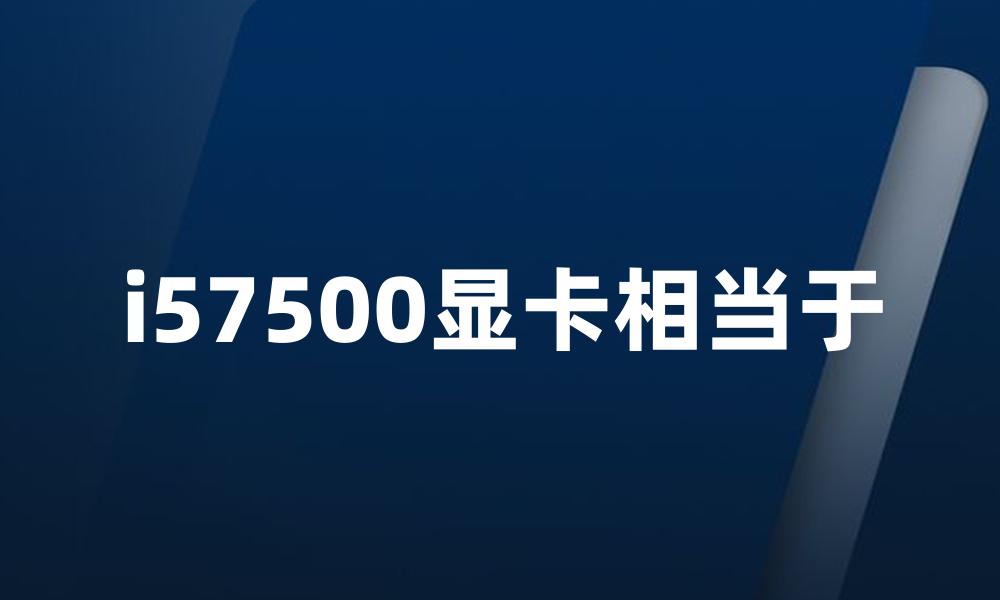 i57500显卡相当于