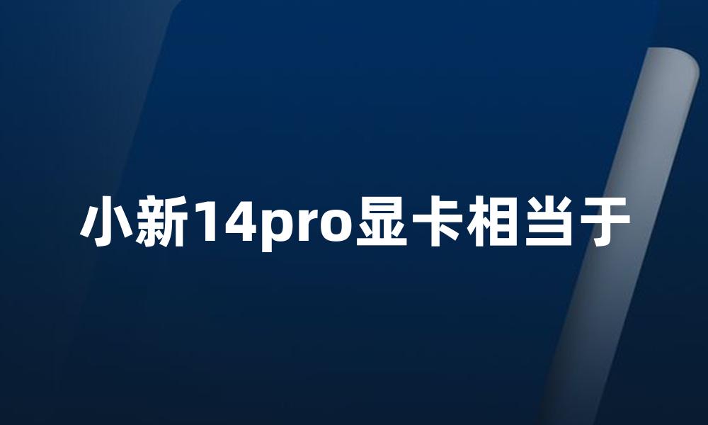 小新14pro显卡相当于