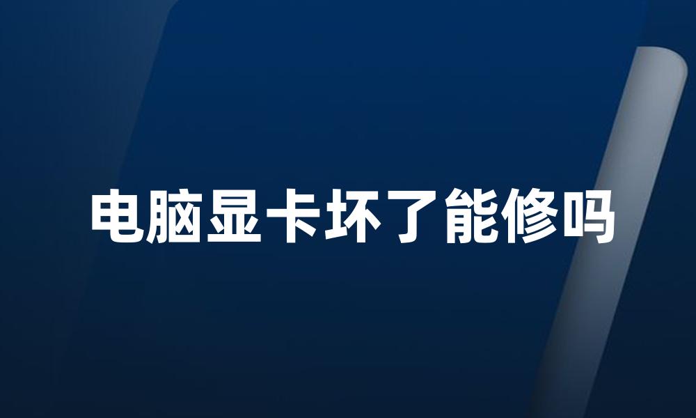 电脑显卡坏了能修吗