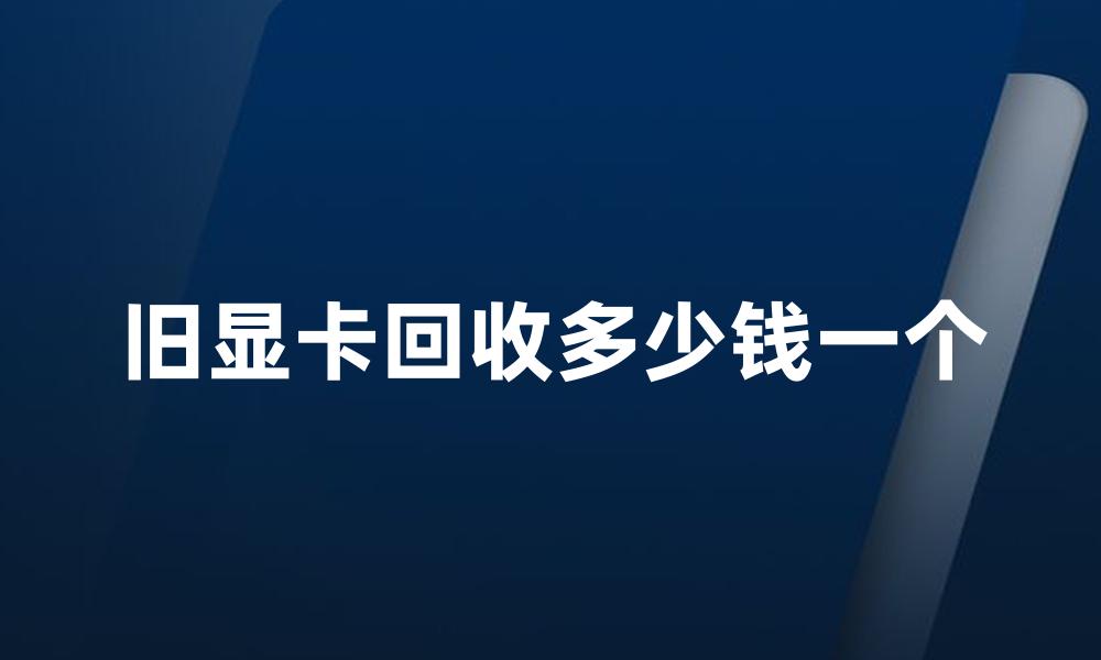 旧显卡回收多少钱一个