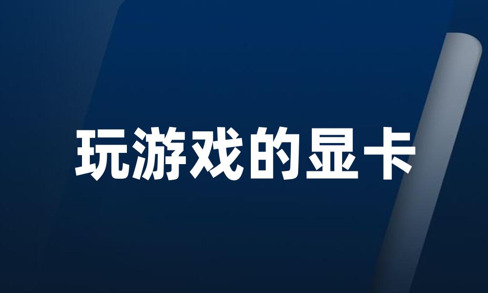 玩游戏的显卡