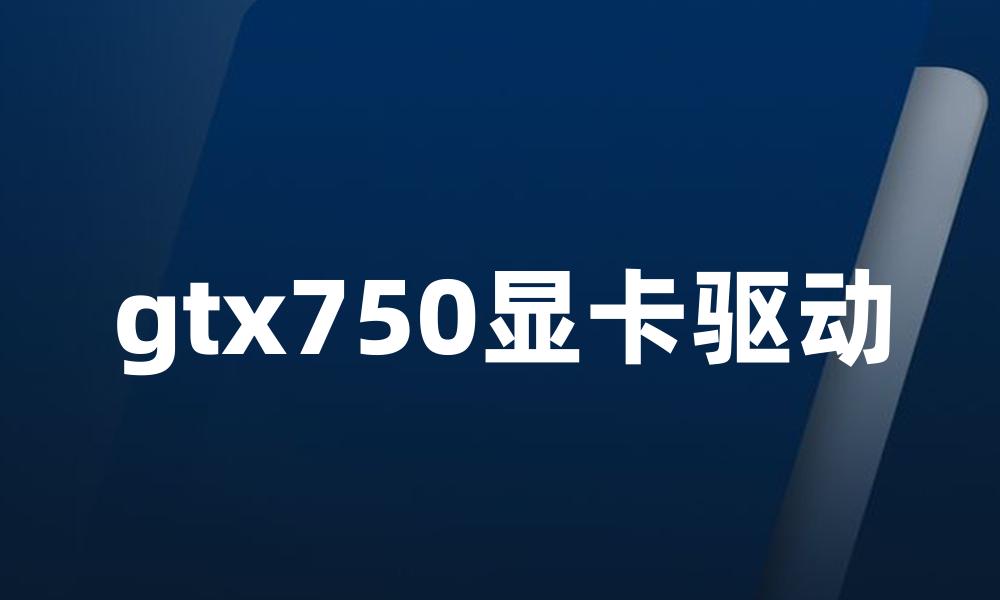 gtx750显卡驱动