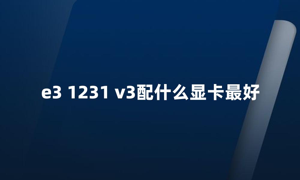 e3 1231 v3配什么显卡最好