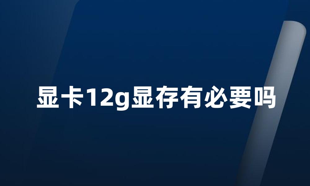 显卡12g显存有必要吗
