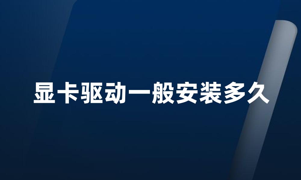 显卡驱动一般安装多久