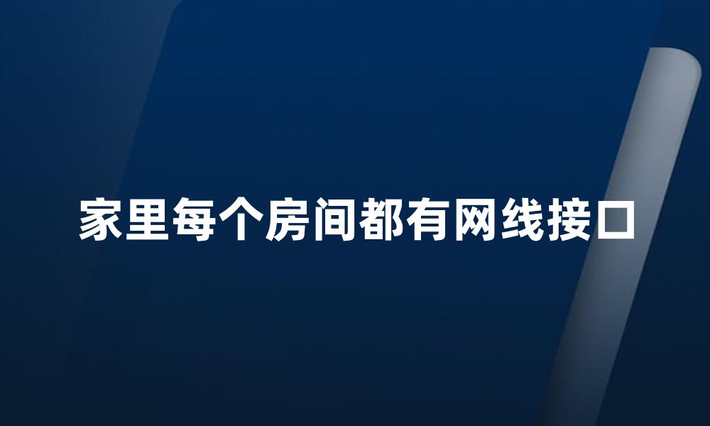 家里每个房间都有网线接口