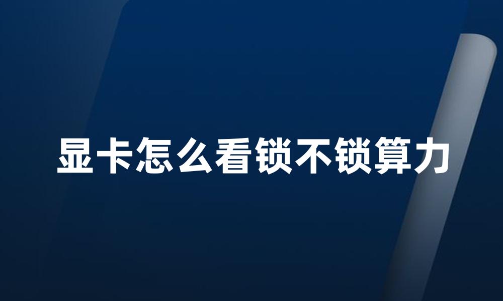 显卡怎么看锁不锁算力