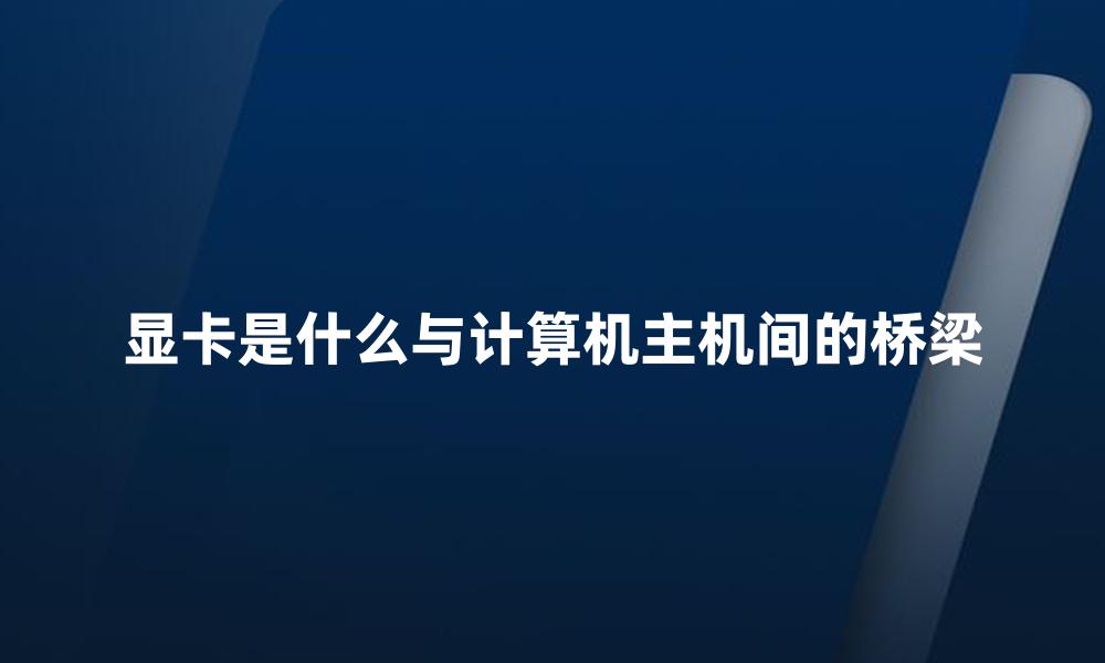 显卡是什么与计算机主机间的桥梁
