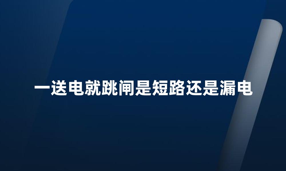 一送电就跳闸是短路还是漏电
