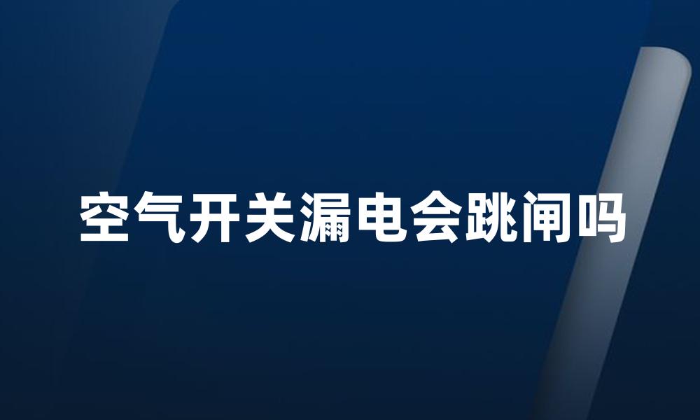 空气开关漏电会跳闸吗