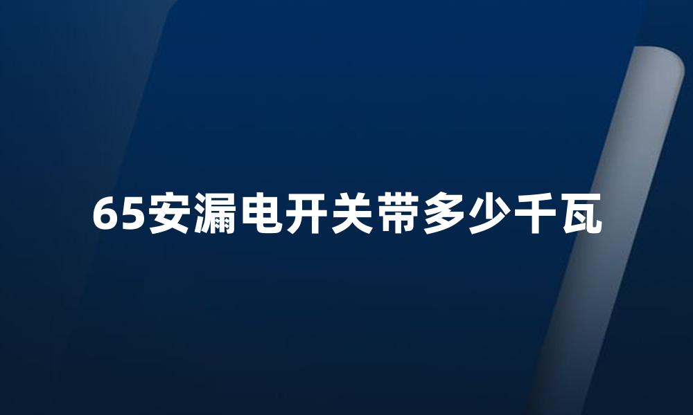 65安漏电开关带多少千瓦