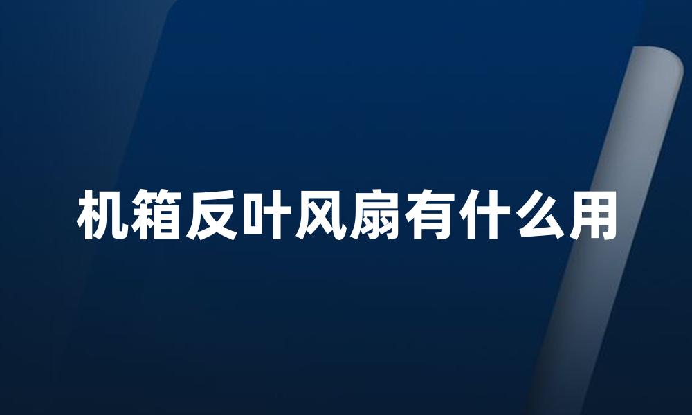 机箱反叶风扇有什么用