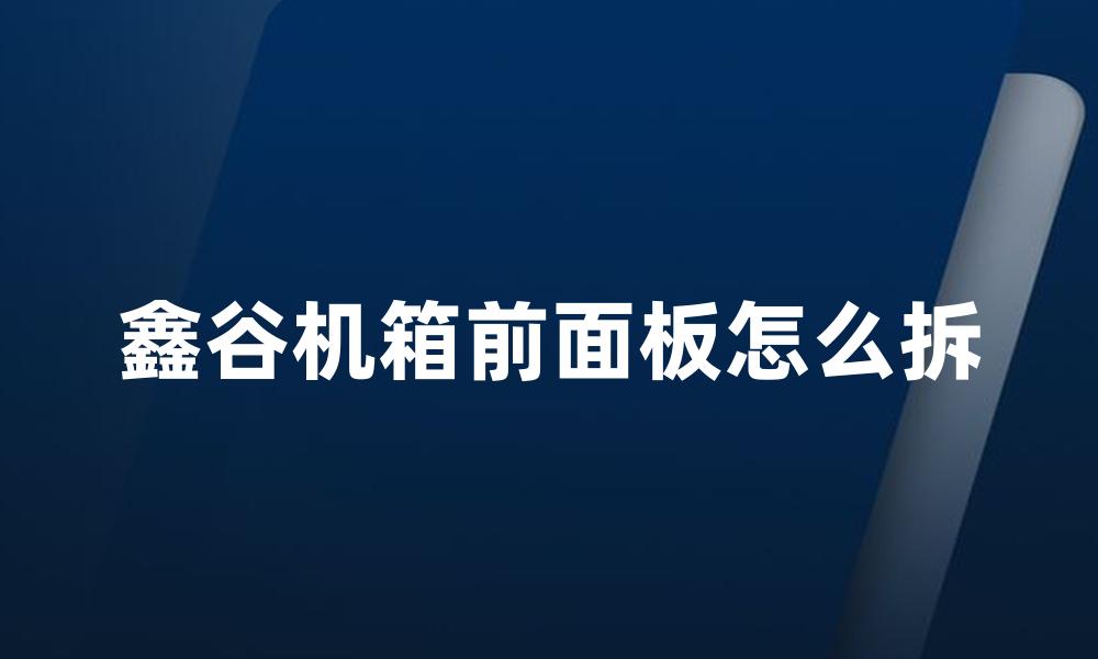 鑫谷机箱前面板怎么拆