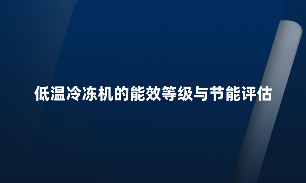 低温冷冻机的能效等级与节能评估