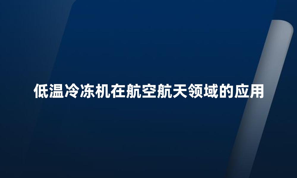 低温冷冻机在航空航天领域的应用