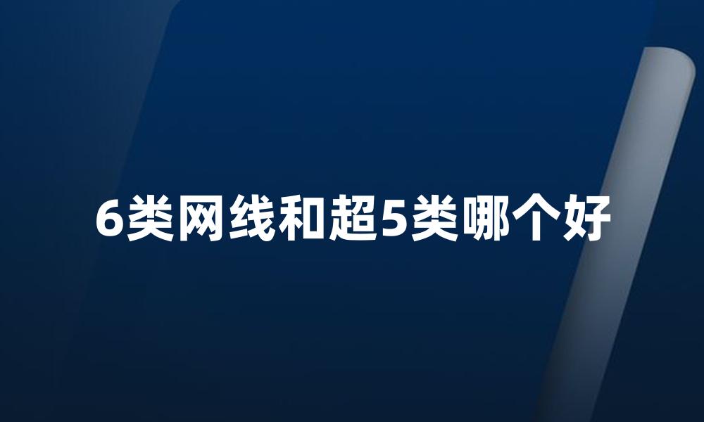 6类网线和超5类哪个好