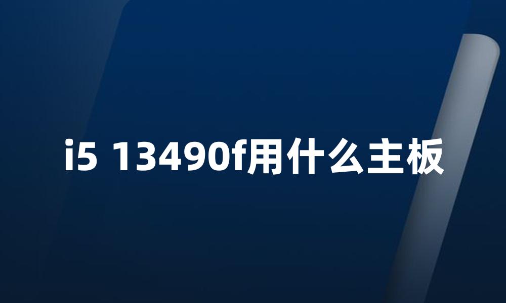 i5 13490f用什么主板