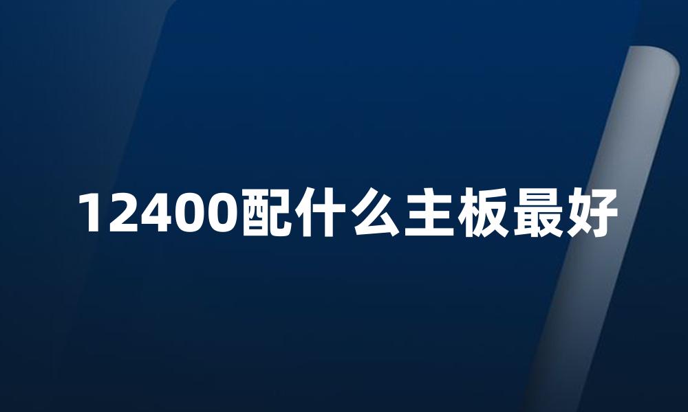 12400配什么主板最好