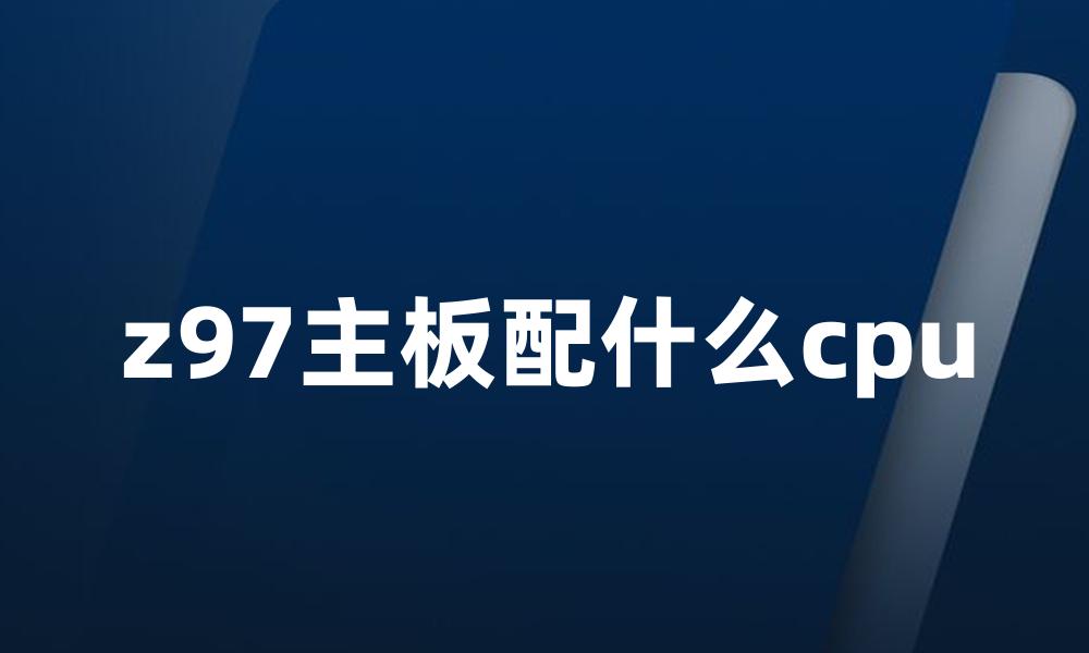 z97主板配什么cpu