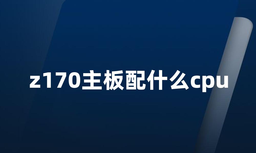 z170主板配什么cpu