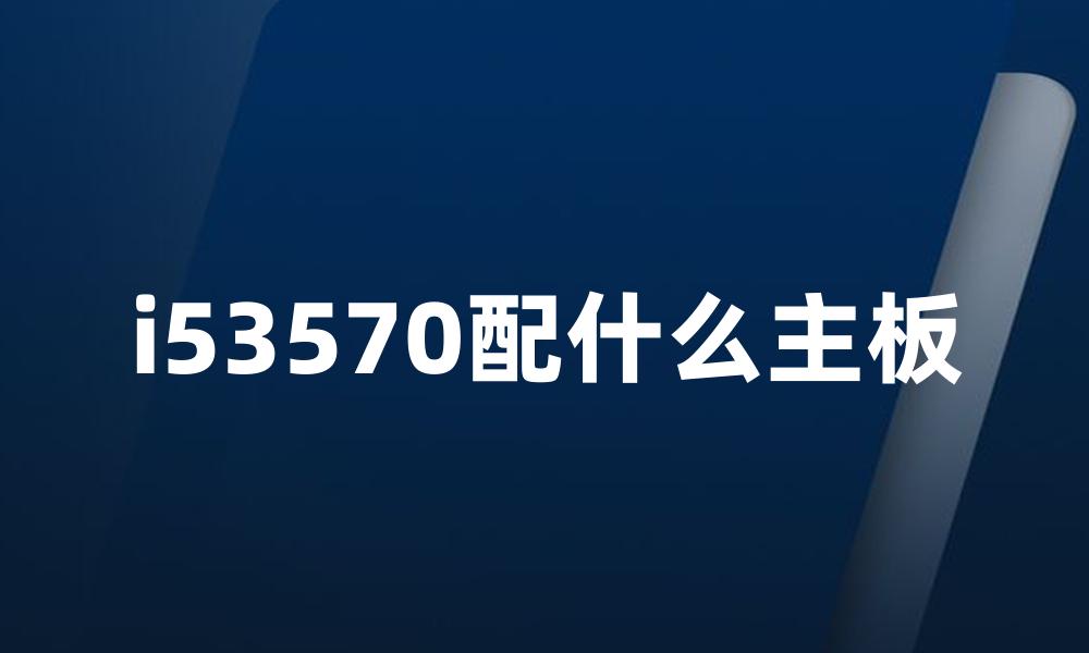 i53570配什么主板