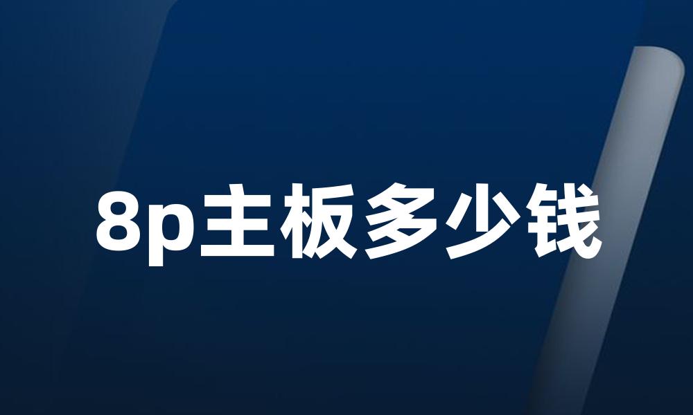 8p主板多少钱