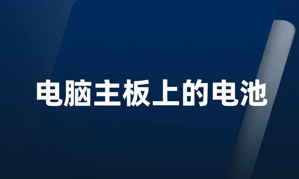 电脑主板上的电池