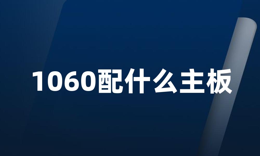 1060配什么主板