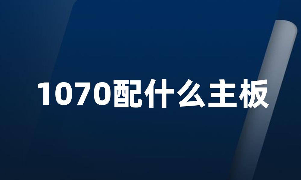 1070配什么主板
